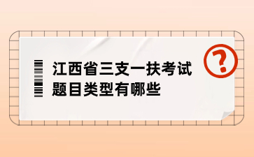 江西省三支一扶考試題目類型有哪些？